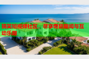 搞笑短视频社区，尽享奇葩趣闻与互动乐趣