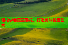 轻松学会黄瓜雕花，打造美味餐盘艺术