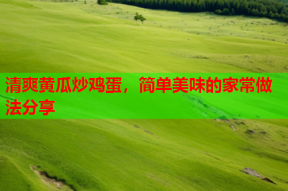 清爽黄瓜炒鸡蛋，简单美味的家常做法分享