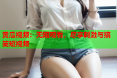黄瓜视频：无限观看，尽享刺激与搞笑短视频